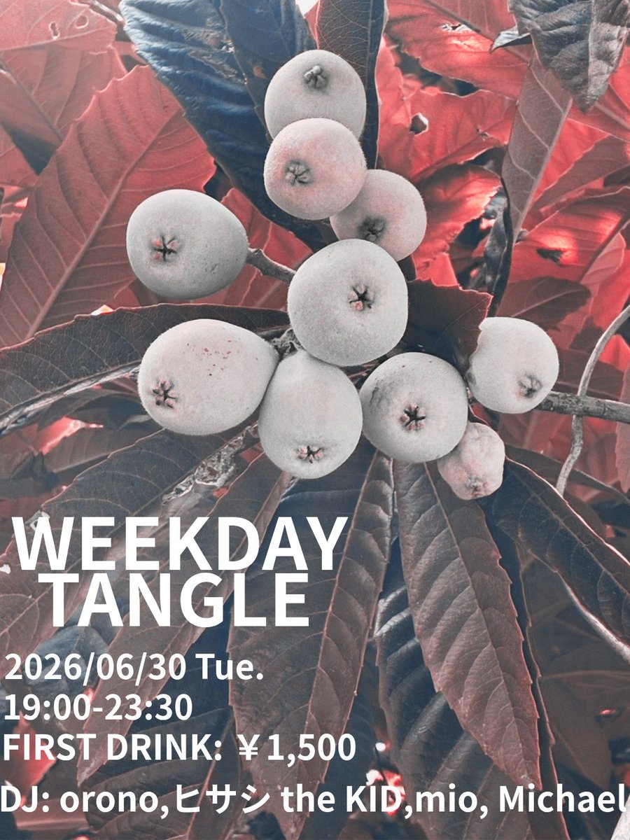 WEEKDAY TANGLE — 渋谷 Tangle, 6.30（火）