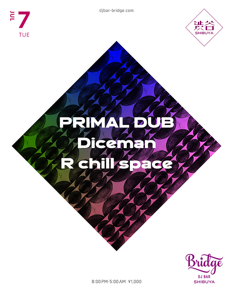 PRIMAL DUB / Diceman / R chill space — バーブリッジ渋谷, 7.07（火）
