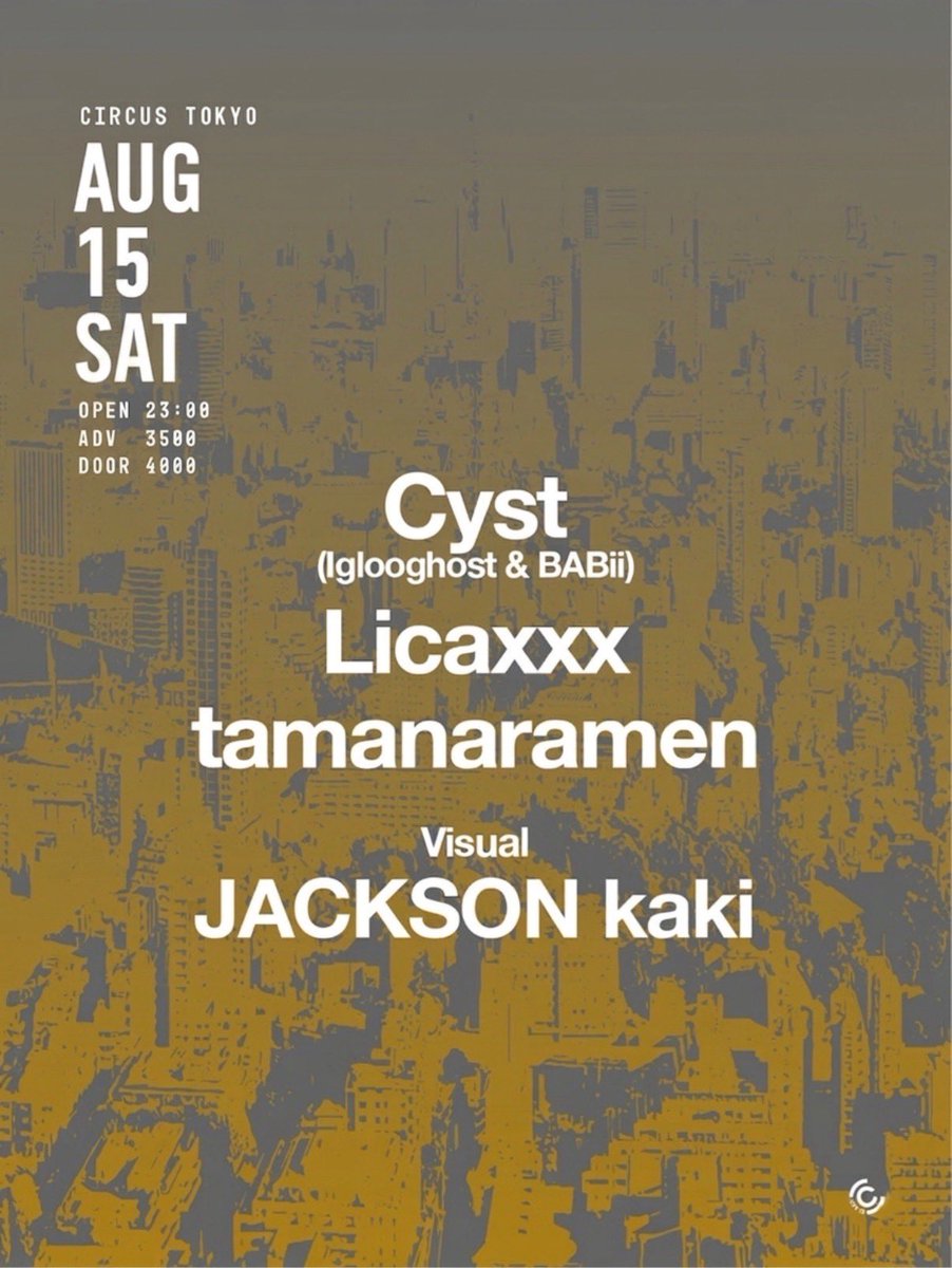 CYST — Circus Tokyo, 8.15（土）
