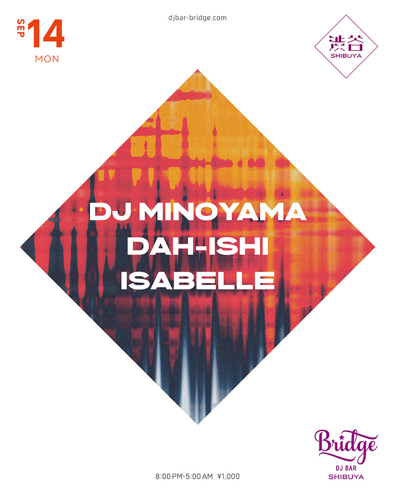 DJ MINOYAMA / DAH-ISHI / ISABELLE — バーブリッジ渋谷, 9.14（月）